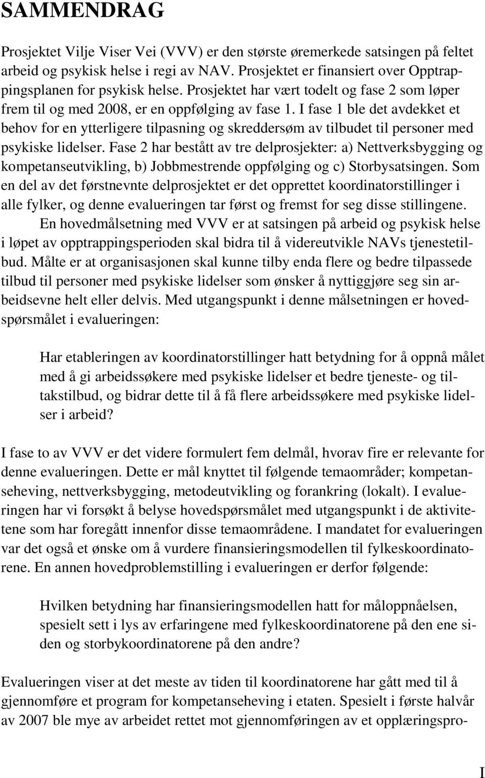 I fase 1 ble det avdekket et behov for en ytterligere tilpasning og skreddersøm av tilbudet til personer med psykiske lidelser.