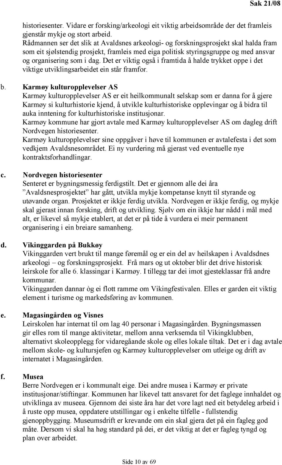 Det er viktig også i framtida å halde trykket oppe i det viktige utviklingsarbeidet ein står framfor. b.