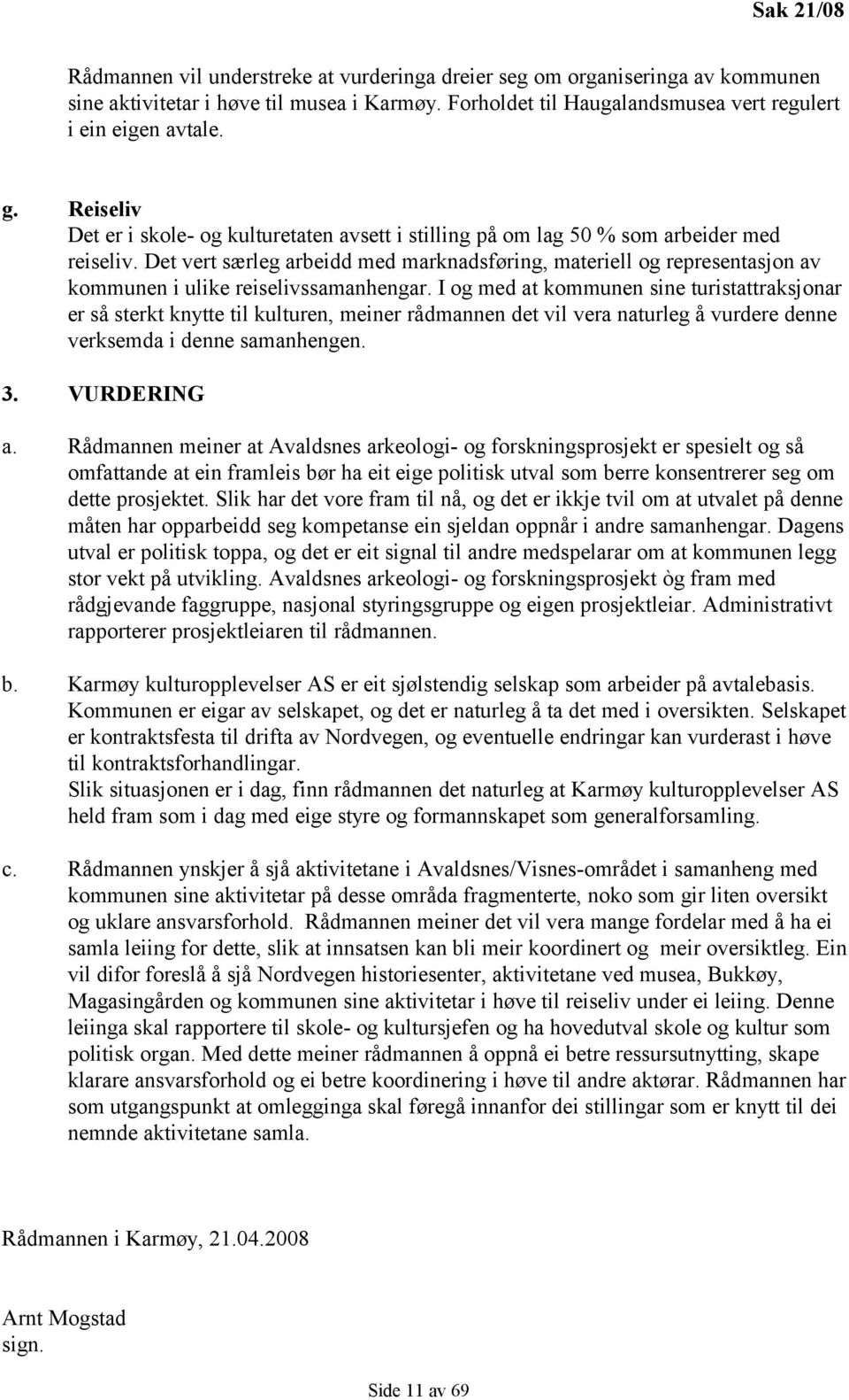 Det vert særleg arbeidd med marknadsføring, materiell og representasjon av kommunen i ulike reiselivssamanhengar.