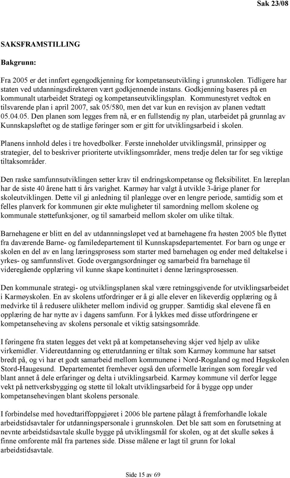 Kommunestyret vedtok en tilsvarende plan i april 2007, sak 05/