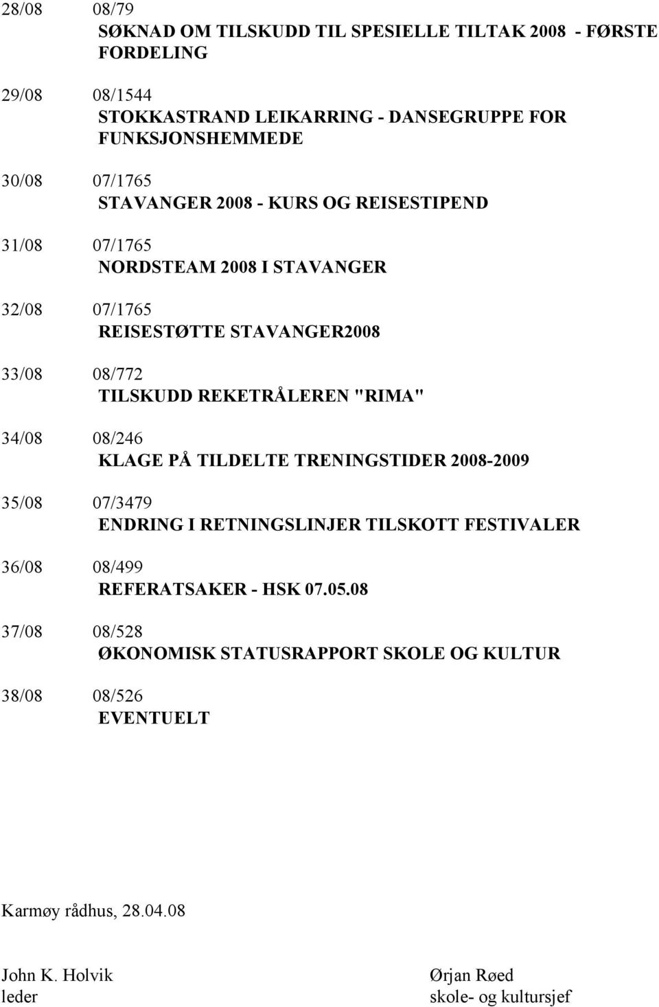 REKETRÅLEREN "RIMA" 34/08 08/246 KLAGE PÅ TILDELTE TRENINGSTIDER 2008-2009 35/08 07/3479 ENDRING I RETNINGSLINJER TILSKOTT FESTIVALER 36/08 08/499