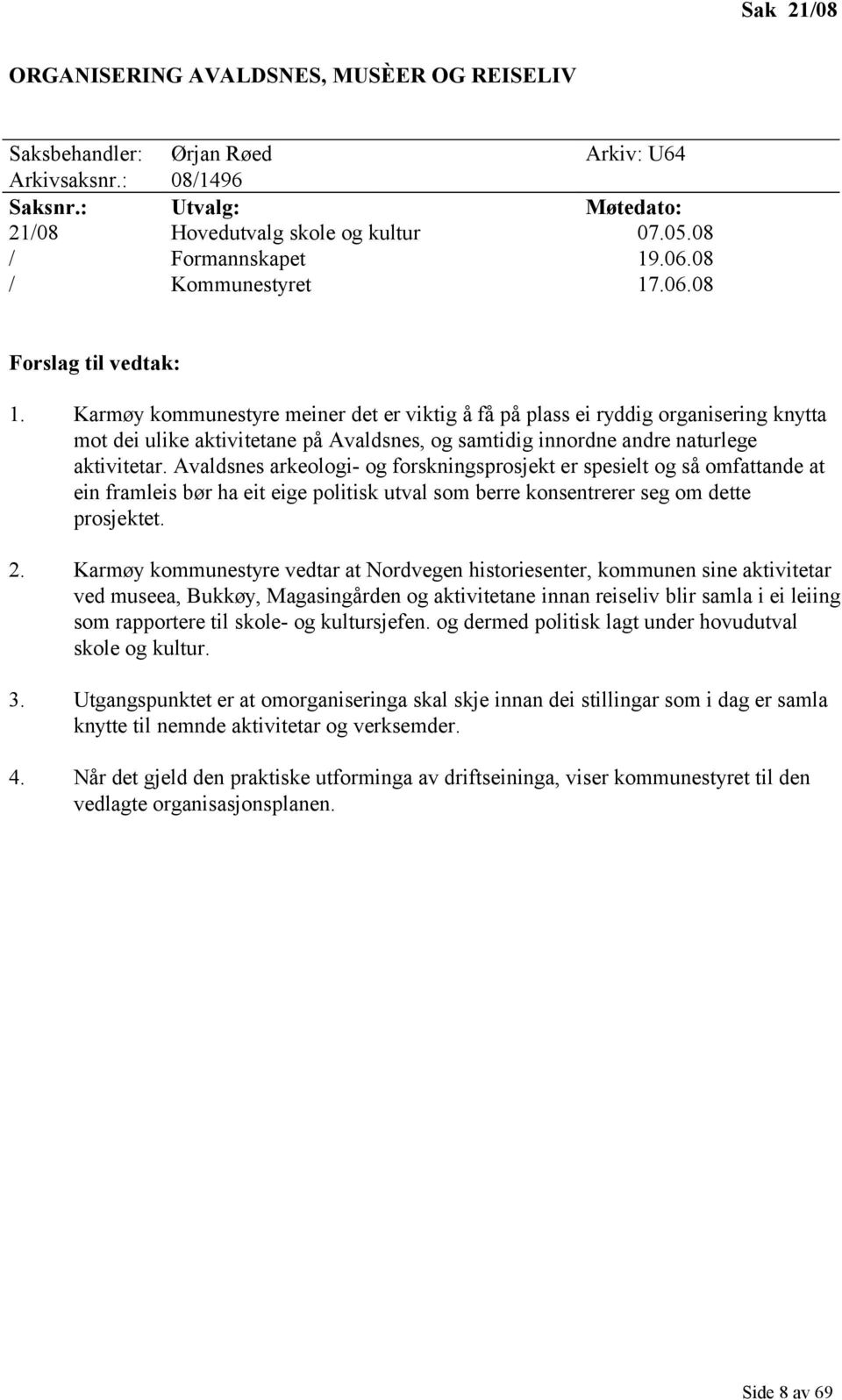 Karmøy kommunestyre meiner det er viktig å få på plass ei ryddig organisering knytta mot dei ulike aktivitetane på Avaldsnes, og samtidig innordne andre naturlege aktivitetar.