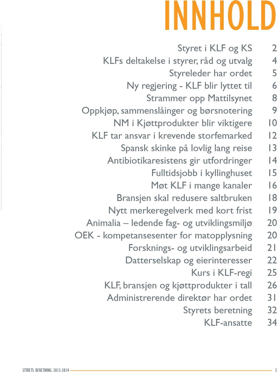 mange kanaler 16 Bransjen skal redusere saltbruken 18 Nytt merkeregelverk med kort frist 19 Animalia ledende fag- og utviklingsmiljø 20 OEK - kompetansesenter for matopplysning 20 Forsknings- og