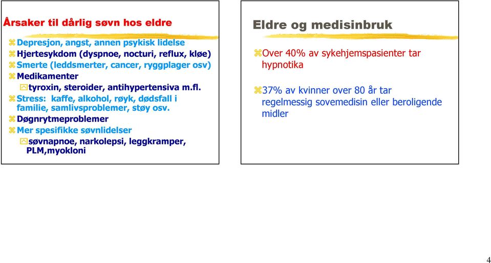 Stress: kaffe, alkohol, røyk, dødsfall i familie, samlivsproblemer, støy osv.