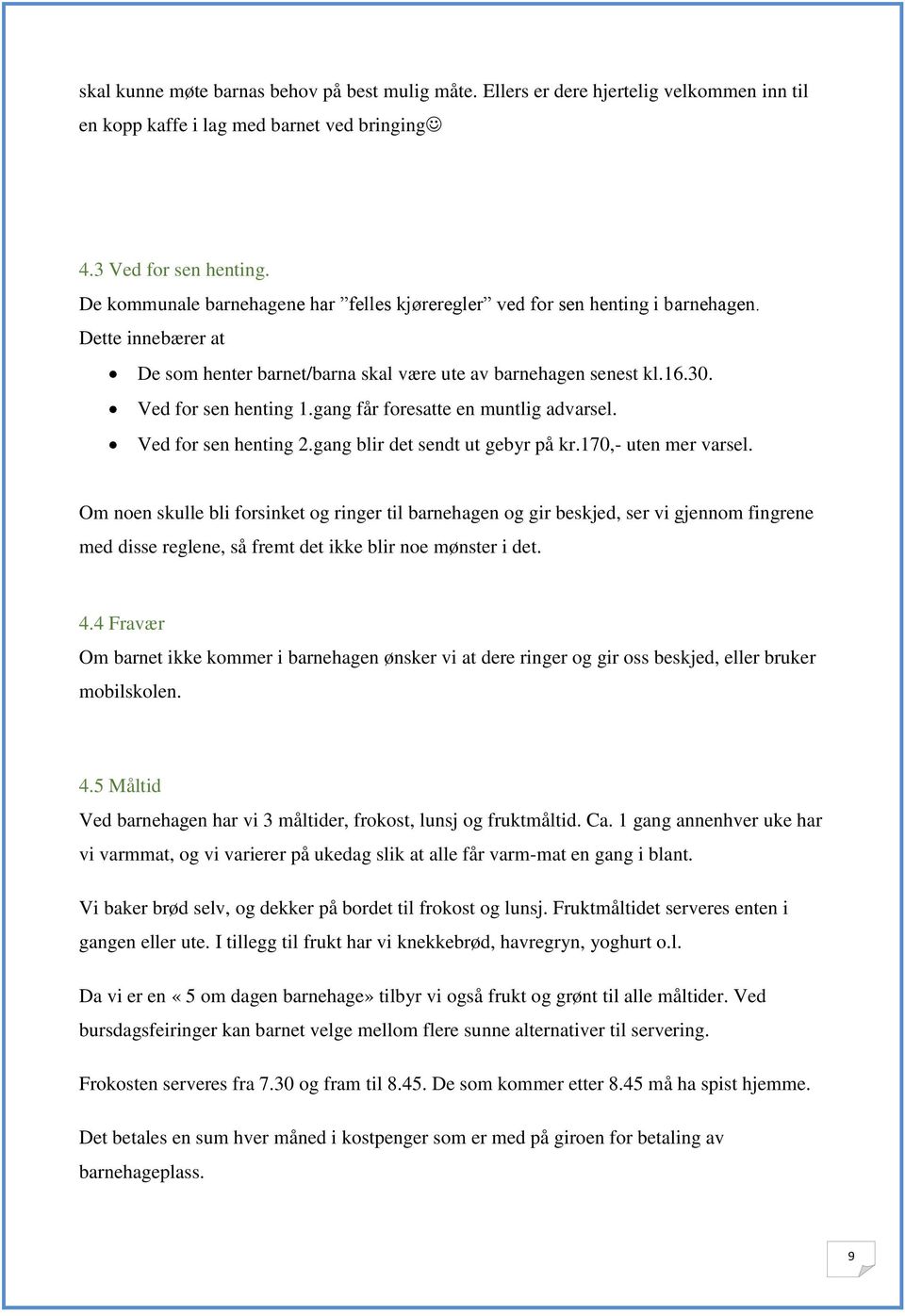 gang får fresatte en muntlig advarsel. Ved fr sen henting 2.gang blir det sendt ut gebyr på kr.170,- uten mer varsel.