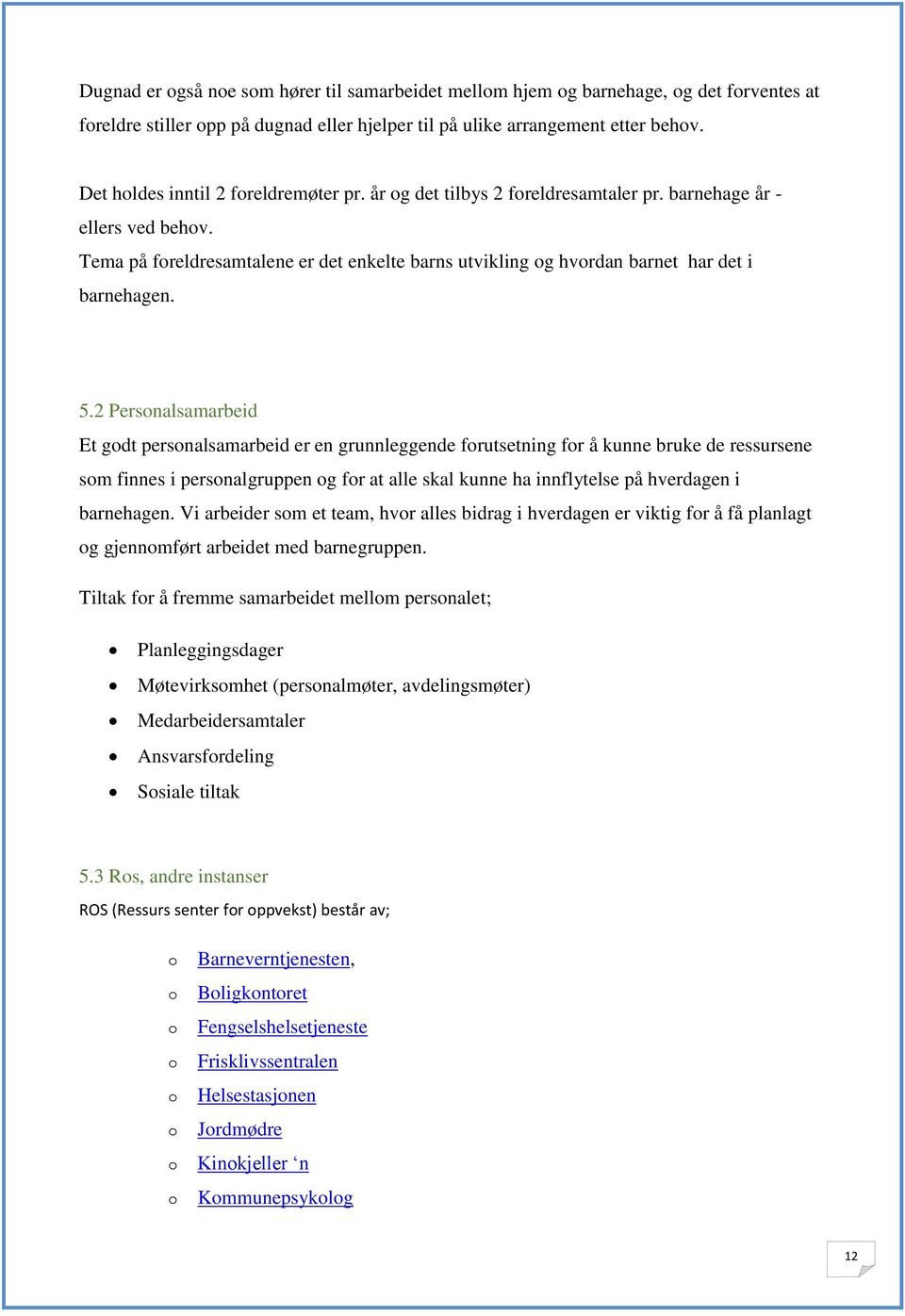 2 Persnalsamarbeid Et gdt persnalsamarbeid er en grunnleggende frutsetning fr å kunne bruke de ressursene sm finnes i persnalgruppen g fr at alle skal kunne ha innflytelse på hverdagen i barnehagen.