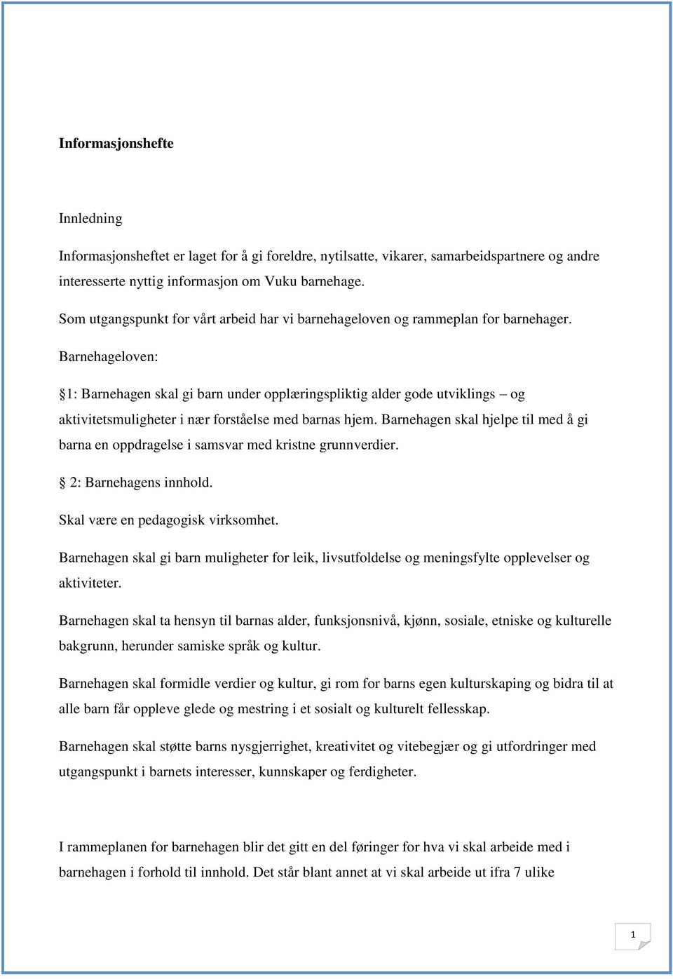 Barnehagelven: 1: Barnehagen skal gi barn under pplæringspliktig alder gde utviklings g aktivitetsmuligheter i nær frståelse med barnas hjem.