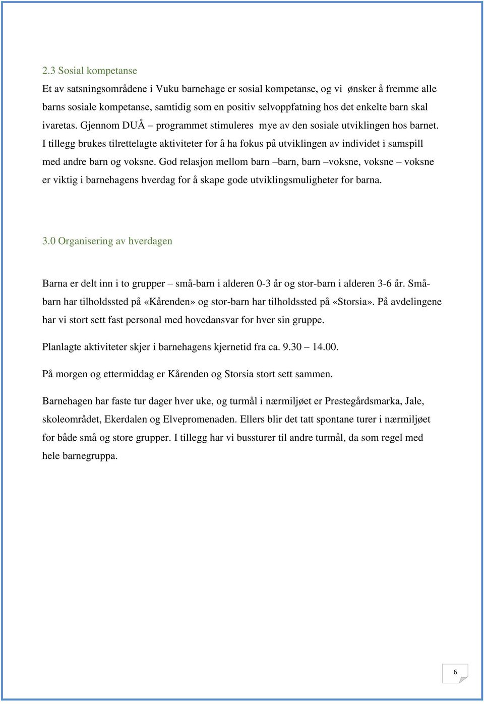 Gd relasjn mellm barn barn, barn vksne, vksne vksne er viktig i barnehagens hverdag fr å skape gde utviklingsmuligheter fr barna. 3.