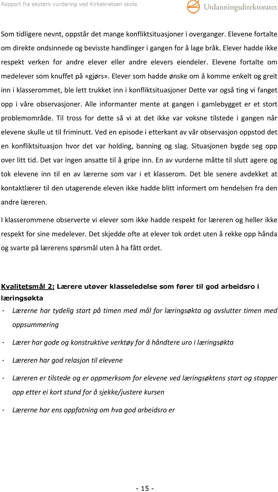 Elever som hadde ønske om å komme enkelt og greit inn i klasserommet, ble lett trukket inn i konfliktsituasjoner Dette var også ting vi fanget opp i våre observasjoner.