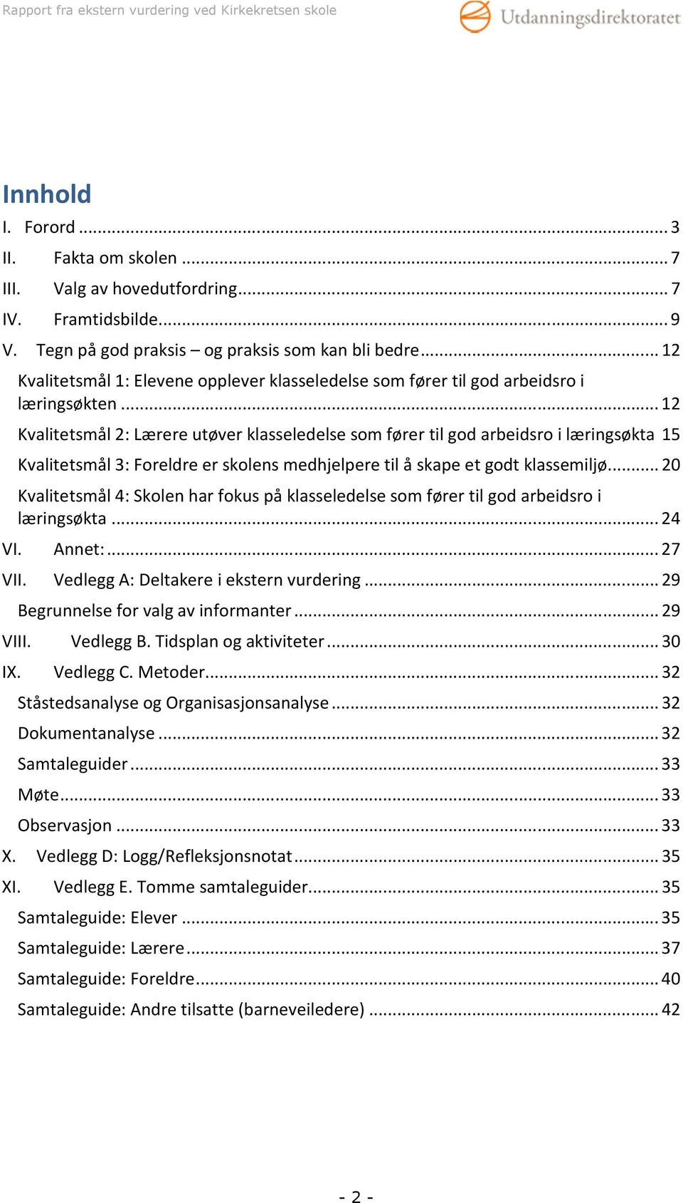 .. 12 Kvalitetsmål 2: Lærere utøver klasseledelse som fører til god arbeidsro i læringsøkta 15 Kvalitetsmål 3: Foreldre er skolens medhjelpere til å skape et godt klassemiljø.