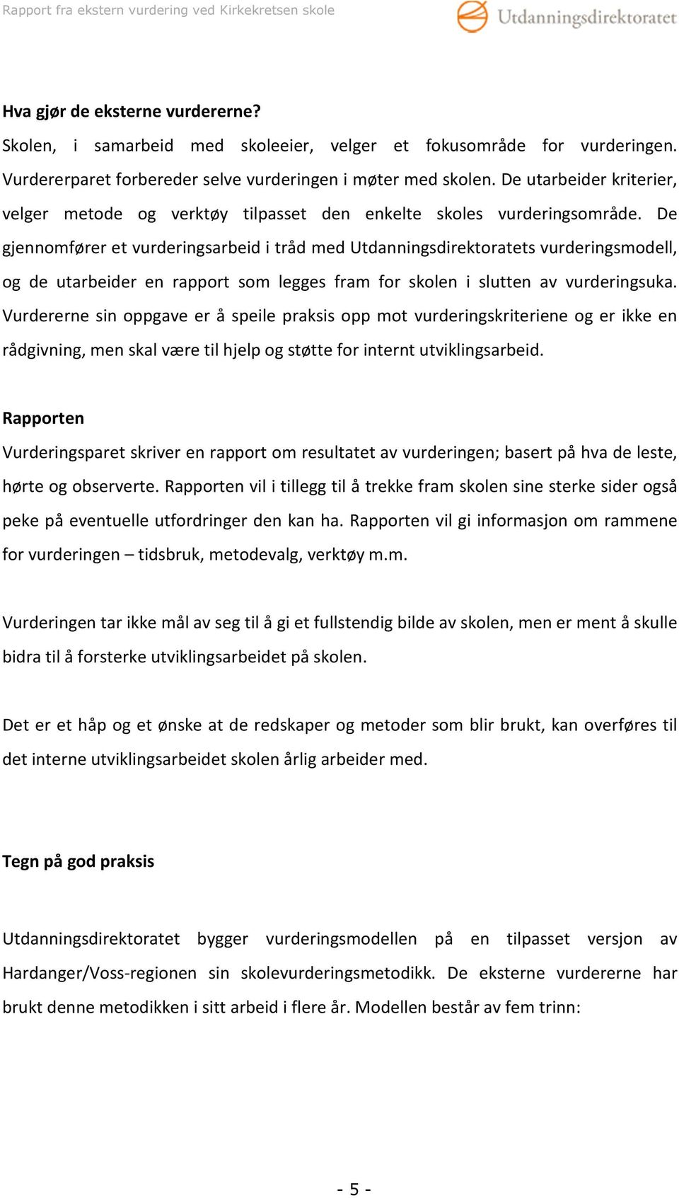 De gjennomfører et vurderingsarbeid i tråd med Utdanningsdirektoratets vurderingsmodell, og de utarbeider en rapport som legges fram for skolen i slutten av vurderingsuka.