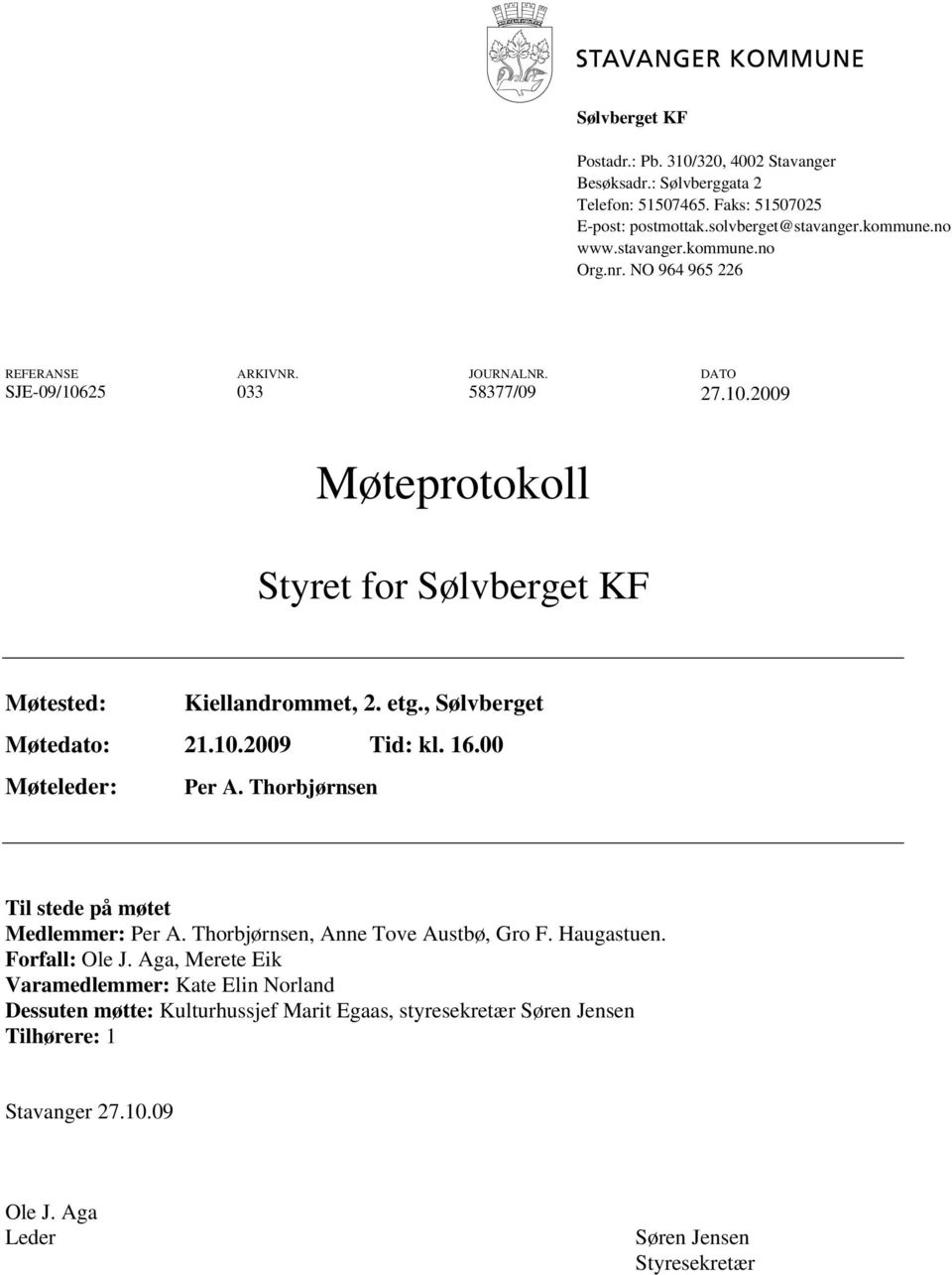 , Sølvberget Møtedato: 21.10.2009 Tid: kl. 16.00 Møteleder: Per A. Thorbjørnsen Til stede på møtet Medlemmer: Per A. Thorbjørnsen, Anne Tove Austbø, Gro F. Haugastuen. Forfall: Ole J.