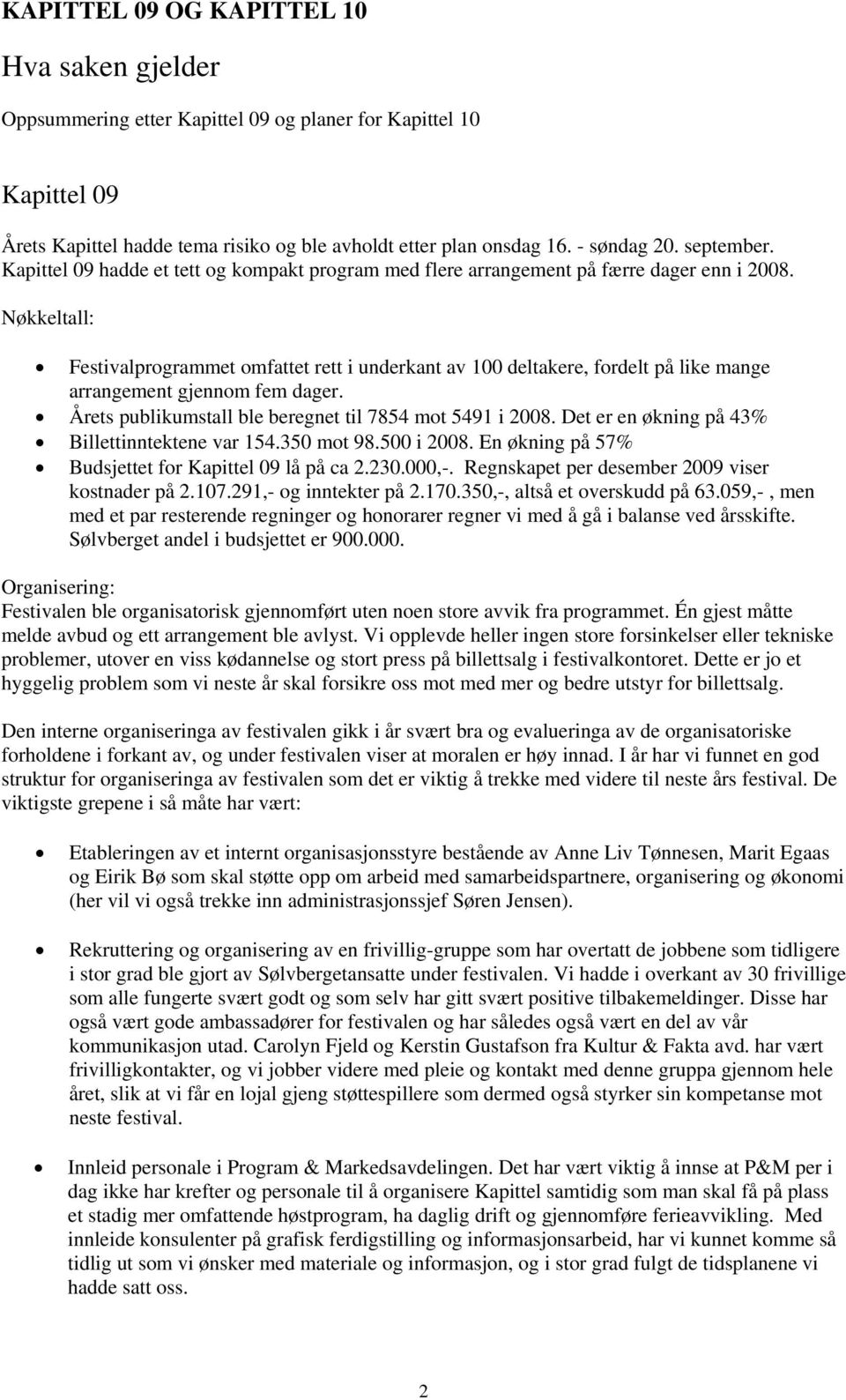 Nøkkeltall: Festivalprogrammet omfattet rett i underkant av 100 deltakere, fordelt på like mange arrangement gjennom fem dager. Årets publikumstall ble beregnet til 7854 mot 5491 i 2008.