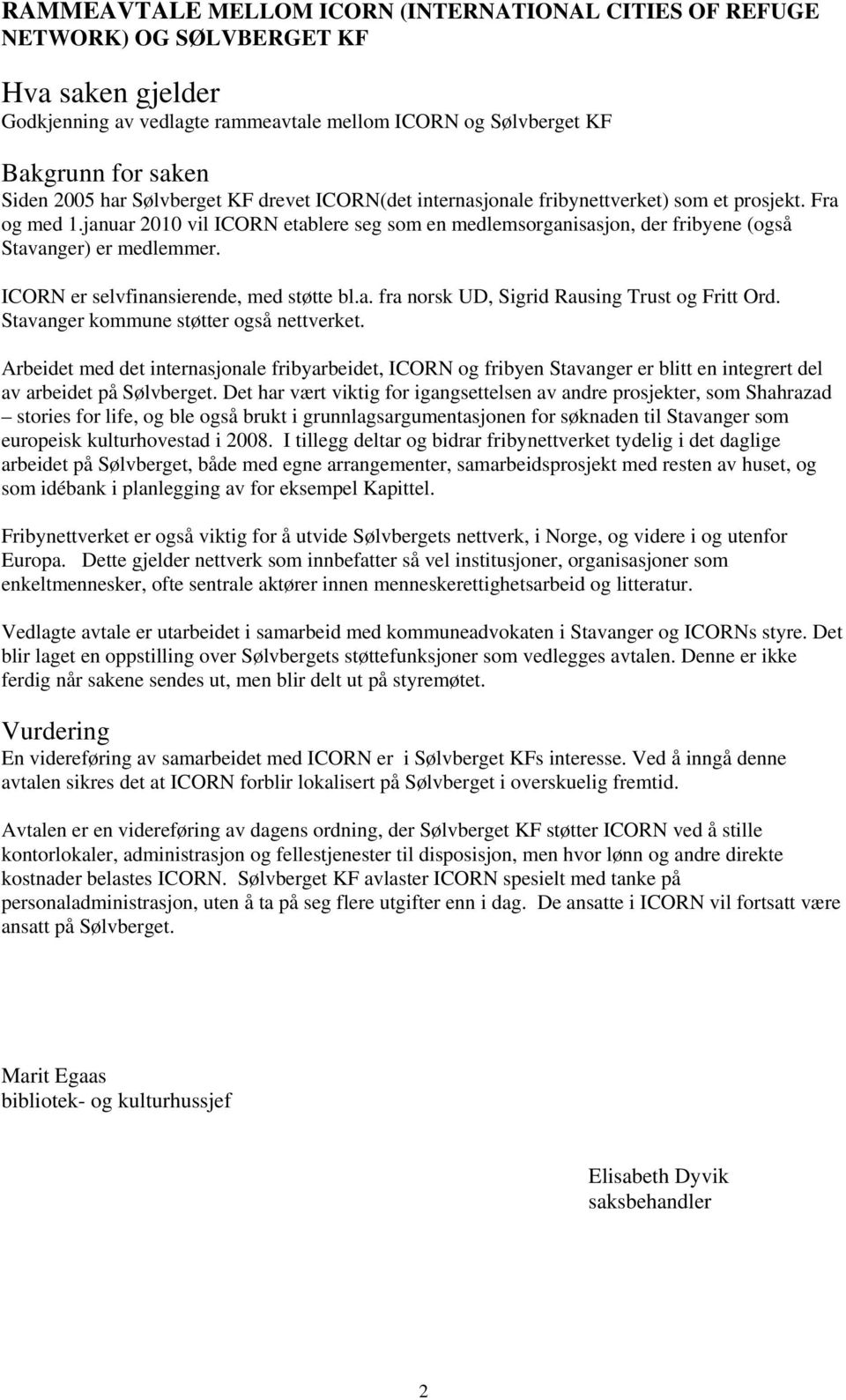 januar 2010 vil ICORN etablere seg som en medlemsorganisasjon, der fribyene (også Stavanger) er medlemmer. ICORN er selvfinansierende, med støtte bl.a. fra norsk UD, Sigrid Rausing Trust og Fritt Ord.