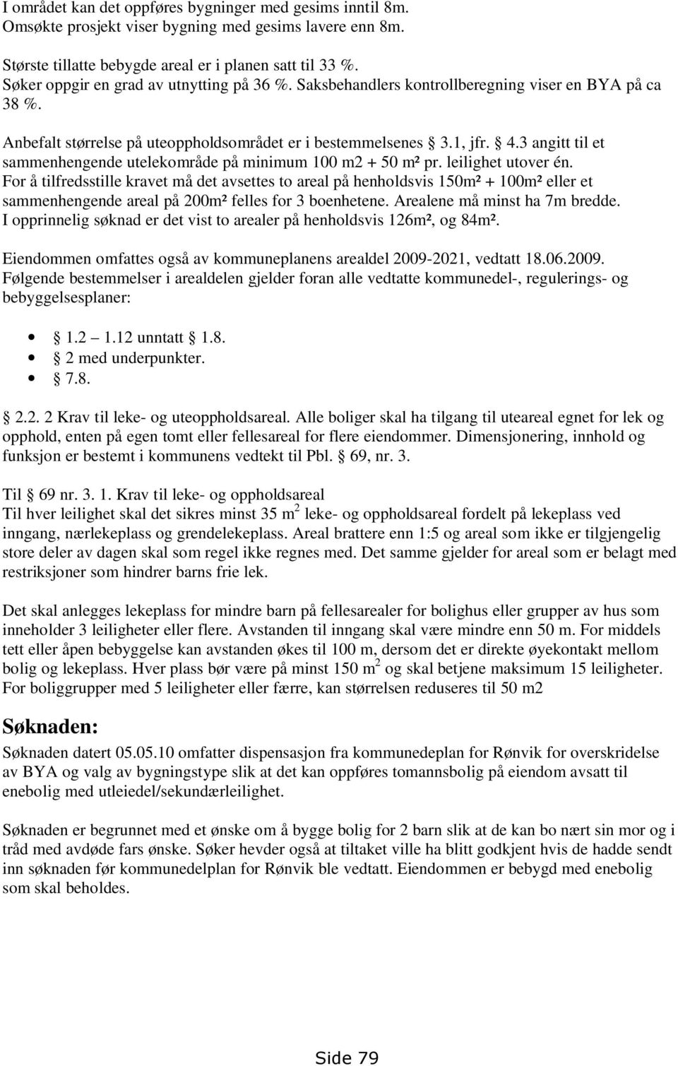 3 angitt til et sammenhengende utelekområde på minimum 100 m2 + 50 m² pr. leilighet utover én.