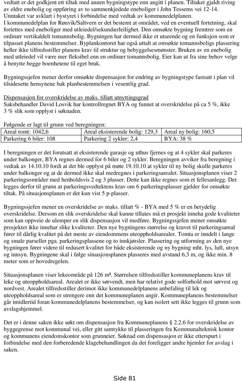 I kommunedelplan for Rønvik/Saltvern er det bestemt at området, ved en eventuell fortetning, skal fortettes med eneboliger med utleiedel/sekundærleilighet.