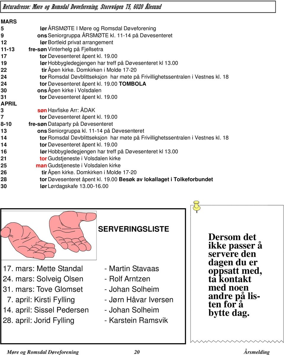 00 22 tir Åpen kirke. Domkirken i Molde 17-20 24 tor Romsdal Døvblittseksjon har møte på Frivillighetssentralen i Vestnes kl. 18 24 tor Døvesenteret åpent kl. 19.