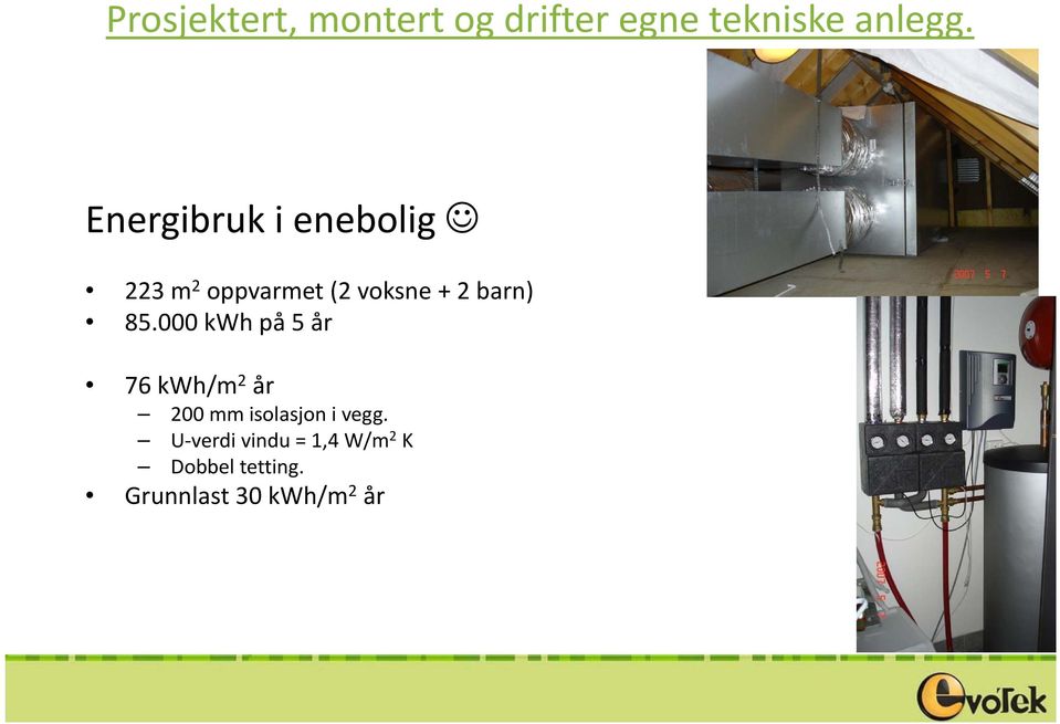 85.000 kwh på 5 år 76 kwh/m 2 år 200 mm isolasjon i vegg.