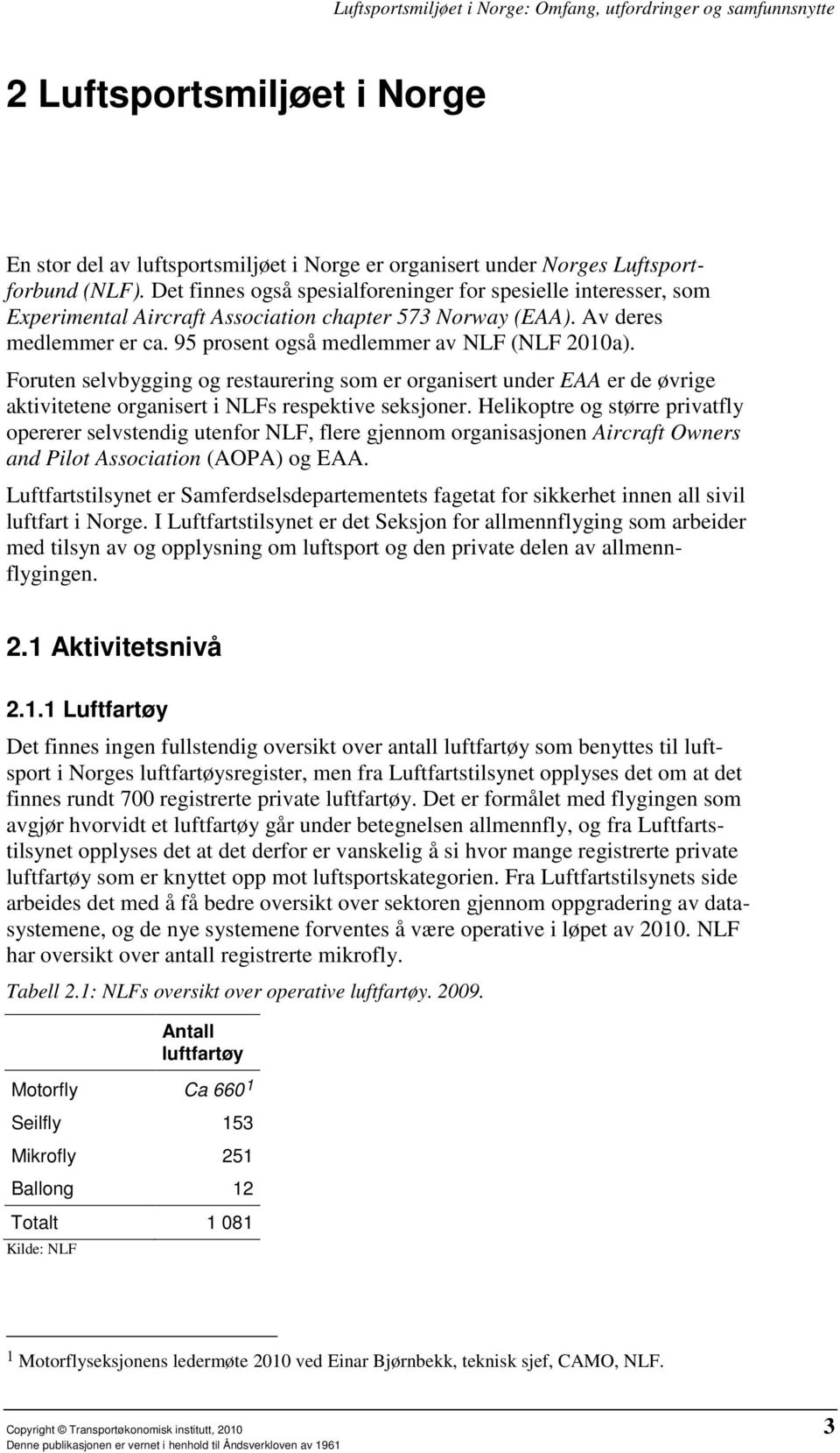 Foruten selvbygging og restaurering som er organisert under EAA er de øvrige aktivitetene organisert i NLFs respektive seksjoner.