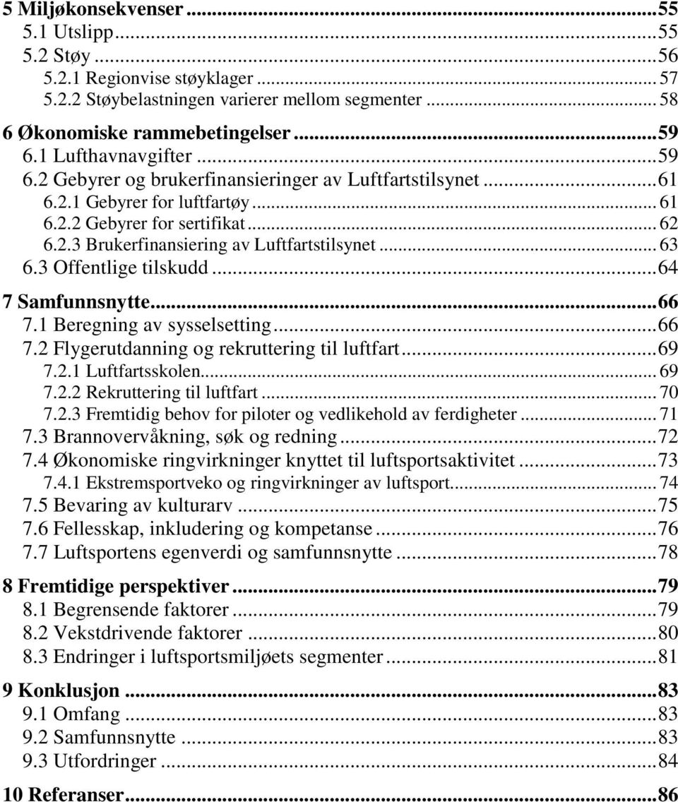 .. 63 6.3 Offentlige tilskudd... 64 7 Samfunnsnytte... 66 7.1 Beregning av sysselsetting... 66 7.2 Flygerutdanning og rekruttering til luftfart... 69 7.2.1 Luftfartsskolen... 69 7.2.2 Rekruttering til luftfart.