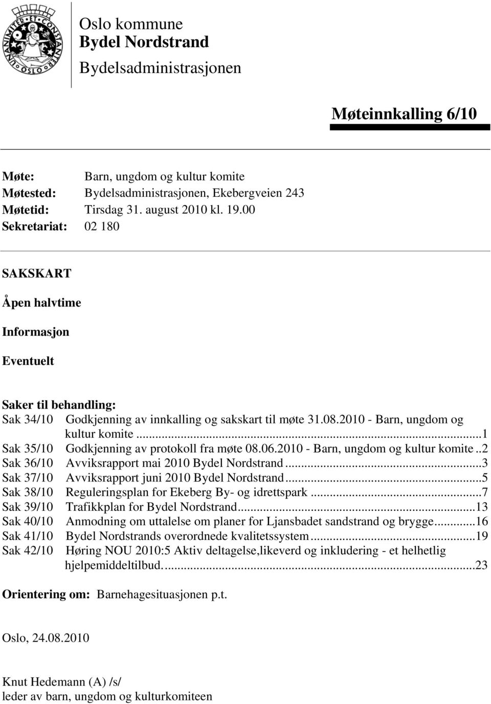 ..1 Sak 35/10 Godkjenning av protokoll fra møte 08.06.2010 - Barn, ungdom og kultur komite..2 Sak 36/10 Avviksrapport mai 2010 Bydel Nordstrand...3 Sak 37/10 Avviksrapport juni 2010 Bydel Nordstrand.