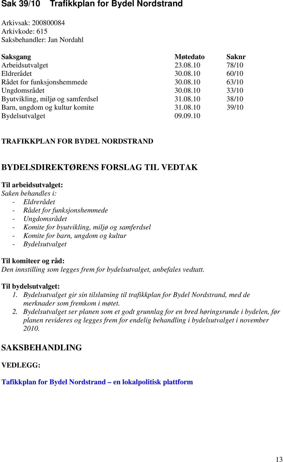 09.10 TRAFIKKPLAN FOR BYDEL NORDSTRAND BYDELSDIREKTØRENS FORSLAG TIL VEDTAK Til arbeidsutvalget: Saken behandles i: - Eldrerådet - Rådet for funksjonshemmede - Ungdomsrådet - Komite for byutvikling,