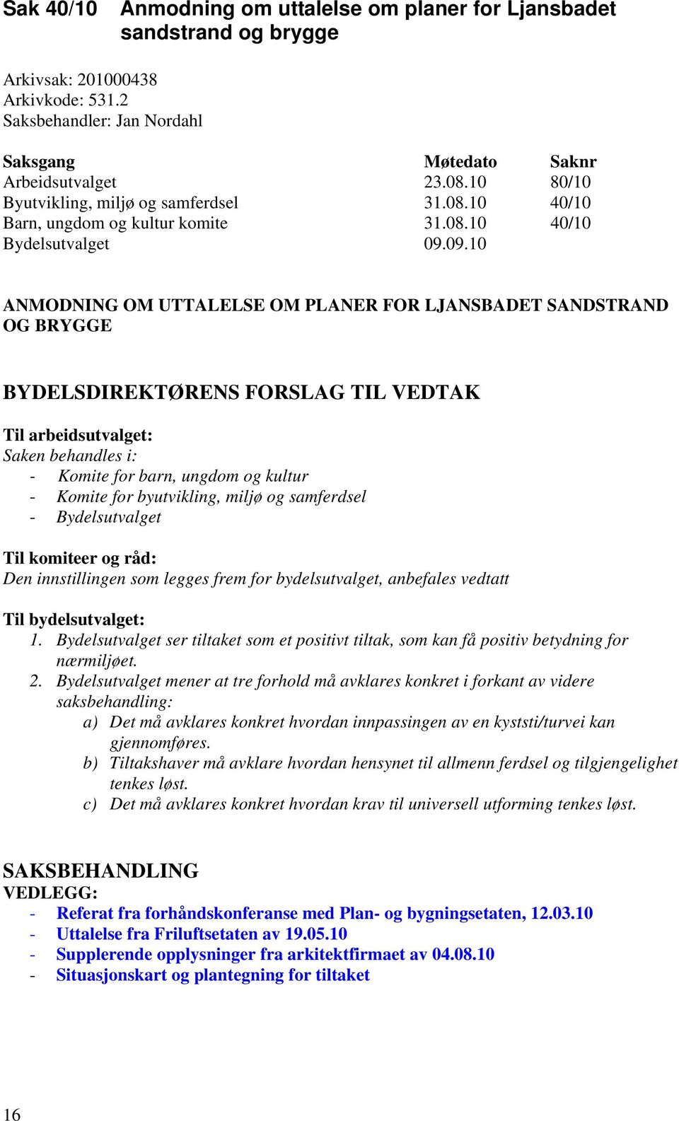 09.10 ANMODNING OM UTTALELSE OM PLANER FOR LJANSBADET SANDSTRAND OG BRYGGE BYDELSDIREKTØRENS FORSLAG TIL VEDTAK Til arbeidsutvalget: Saken behandles i: - Komite for barn, ungdom og kultur - Komite