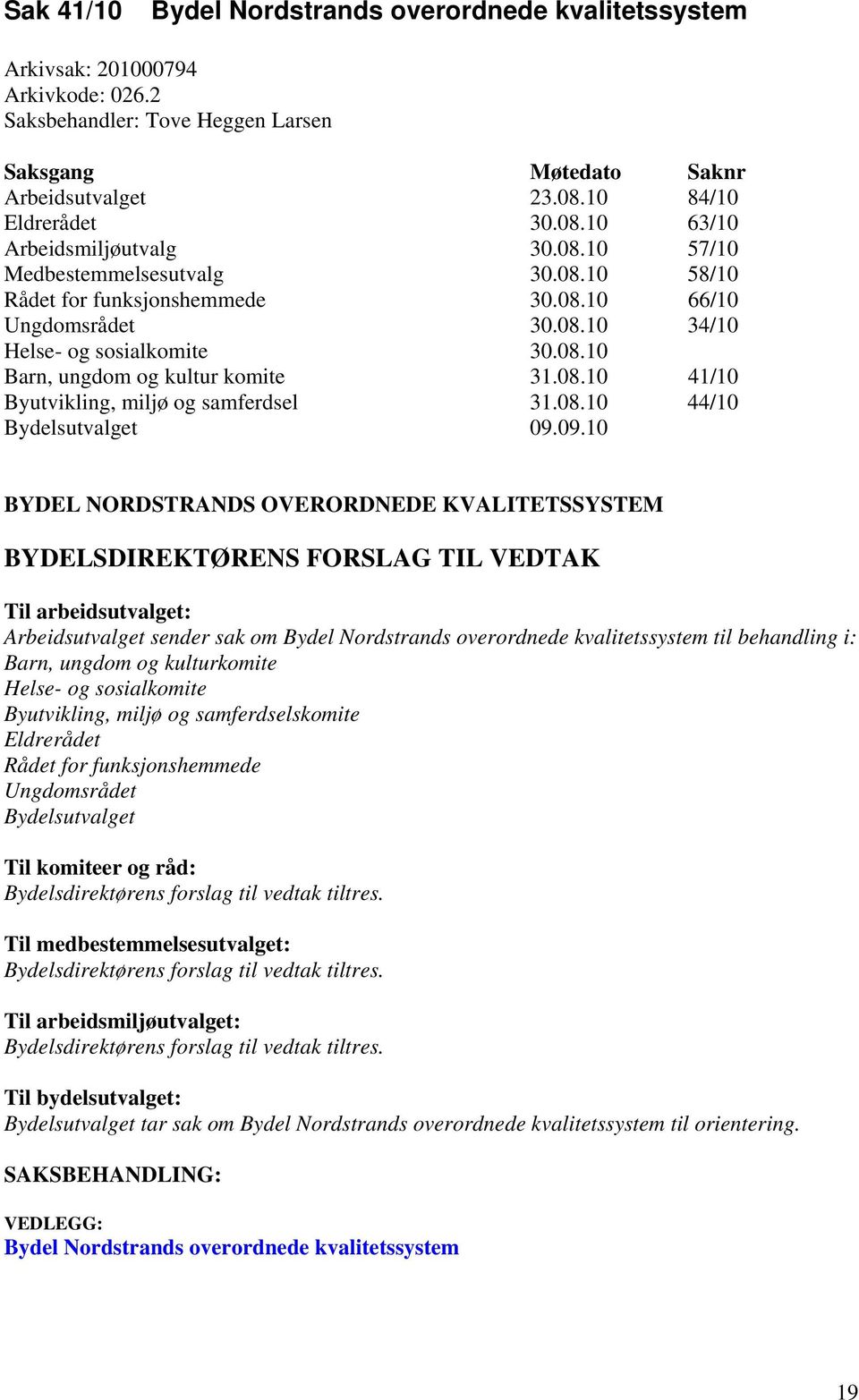 08.10 Barn, ungdom og kultur komite 31.08.10 41/10 Byutvikling, miljø og samferdsel 31.08.10 44/10 Bydelsutvalget 09.