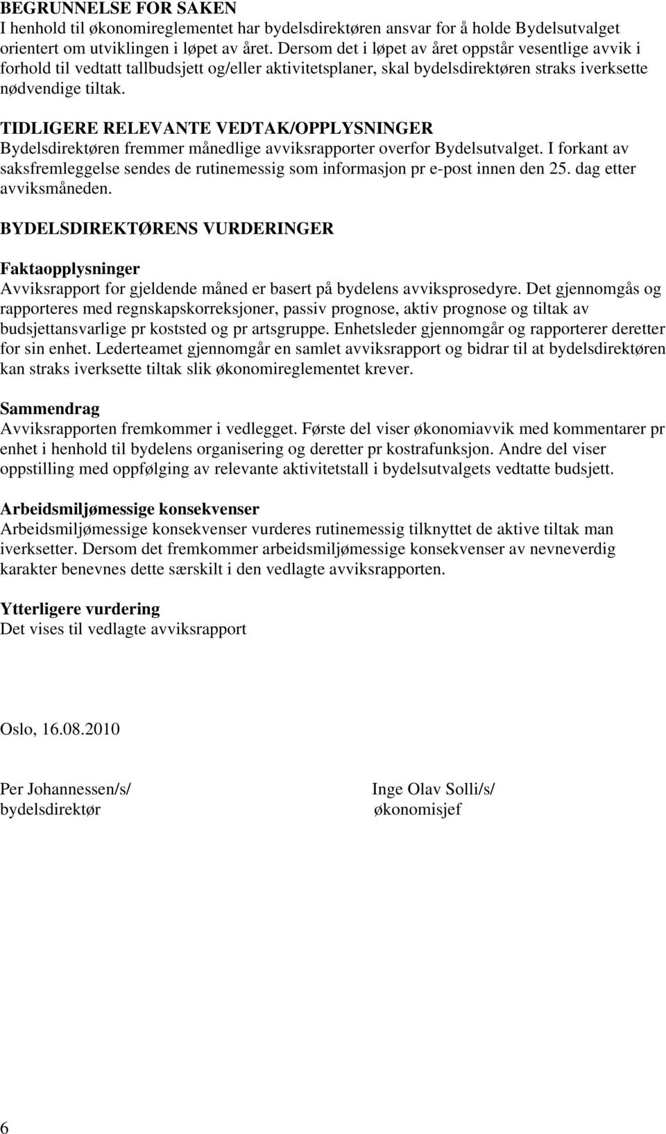 TIDLIGERE RELEVANTE VEDTAK/OPPLYSNINGER Bydelsdirektøren fremmer månedlige avviksrapporter overfor Bydelsutvalget.