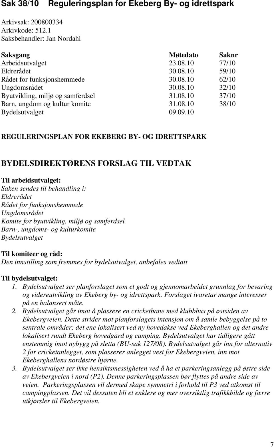 09.10 REGULERINGSPLAN FOR EKEBERG BY- OG IDRETTSPARK BYDELSDIREKTØRENS FORSLAG TIL VEDTAK Til arbeidsutvalget: Saken sendes til behandling i: Eldrerådet Rådet for funksjonshemmede Ungdomsrådet Komite