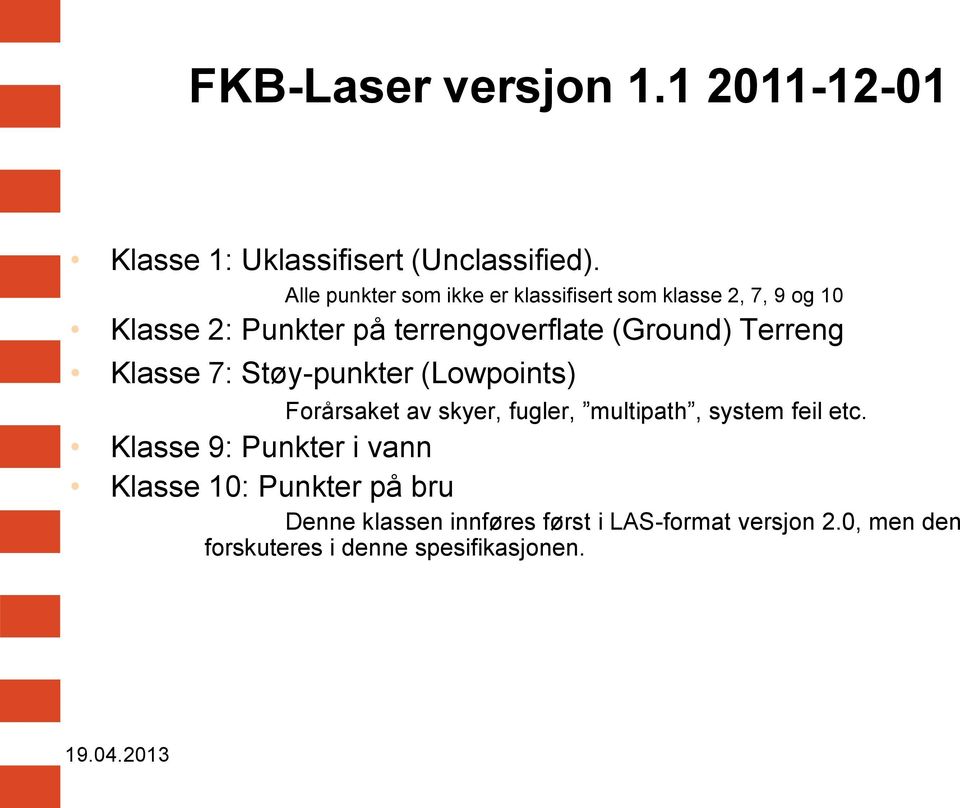 Terreng Klasse 7: Støy-punkter (Lowpoints) Forårsaket av skyer, fugler, multipath, system feil etc.