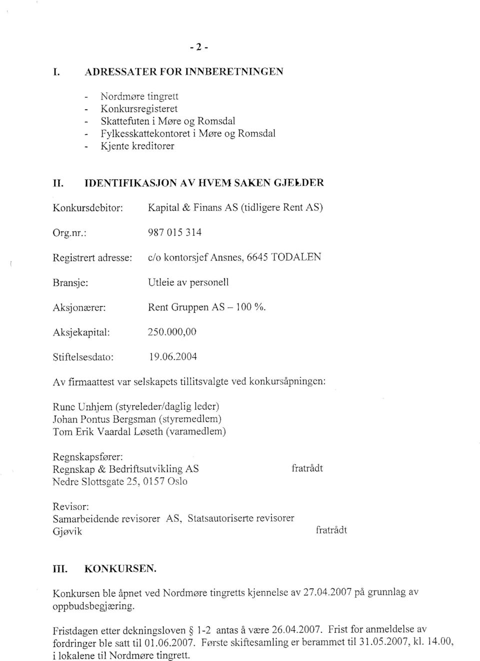 : 987 015 314 Registrert adresse: c/o kontorsjef Ansnes, 6645 TODALEN Bransje: Utleie av personell Aksjonærer: Rent Gruppen AS - 100 %. Aksjekapital: 250.000,00 Stiftelsesdato: 19.06.