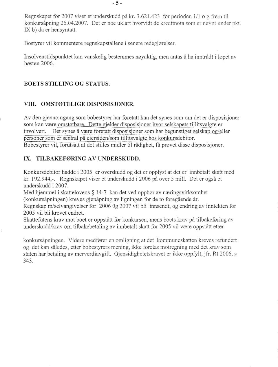 Insolvenstidspunktet kan vanskeiig bestemmes nøyaktig, men antas å ha inntrådt i løpet av høsten 2006. BOETS STILLING OG STATUS. VIII. OMSTØTELIGEDISPOSISJONER.