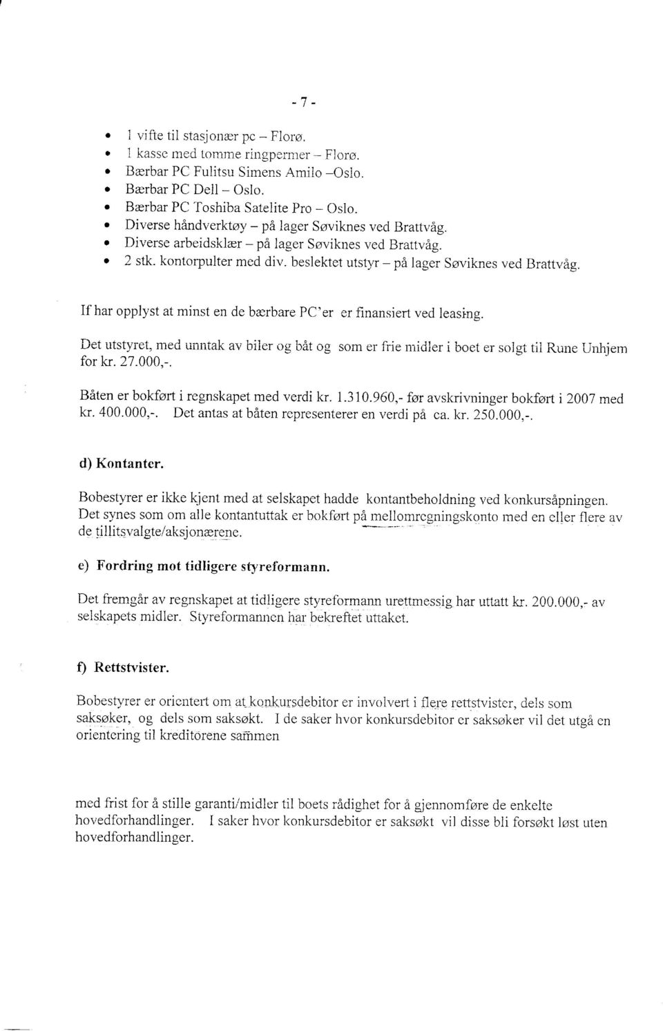 If har opplyst at minst en de bærbare PC'er er finansiert ved leasing. Dei utstyret, med unntak av biler og båt og som er frie niidler i boet er solgi til Rule UlJrjen for kr. 27.000,-.