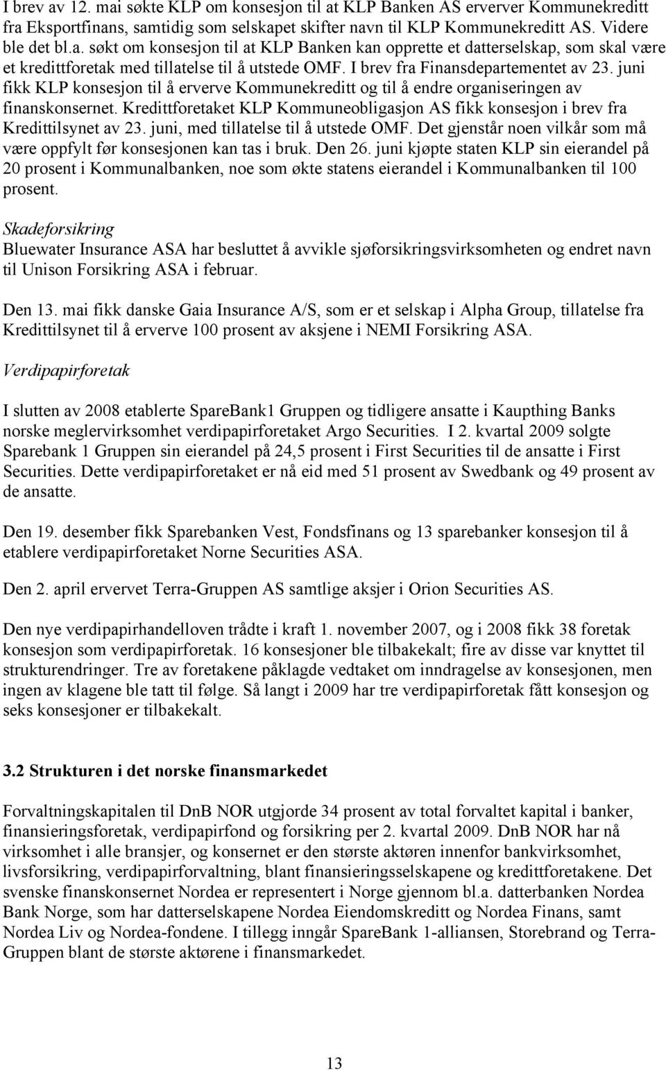 Kredittforetaket KLP Kommuneobligasjon AS fikk konsesjon i brev fra Kredittilsynet av 23. juni, med tillatelse til å utstede OMF.