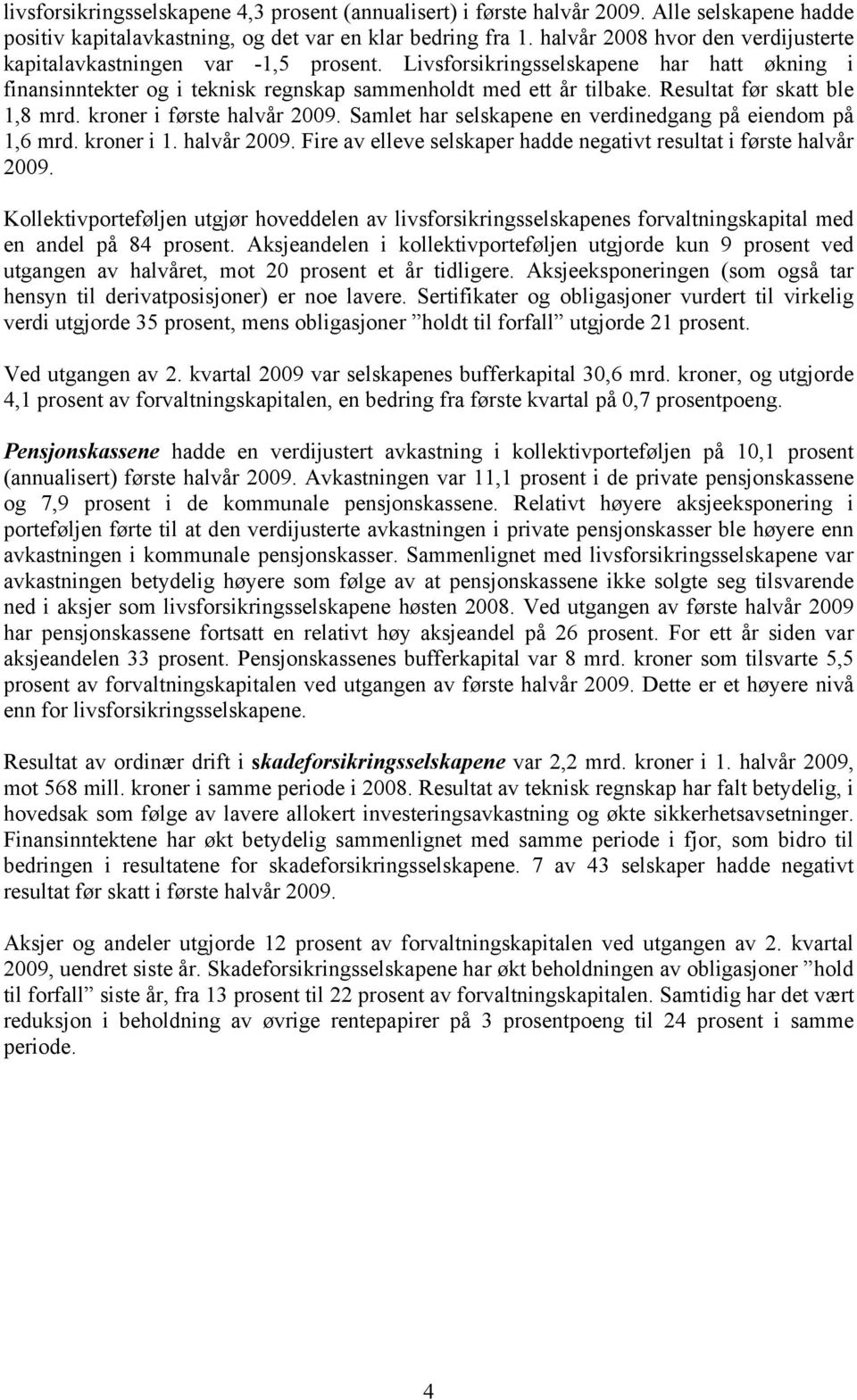 Livsforsikringsselskapene har hatt økning i finansinntekter og i teknisk regnskap sammenholdt med ett år tilbake. Resultat før skatt ble 1,8 mrd. kroner i første halvår 29.