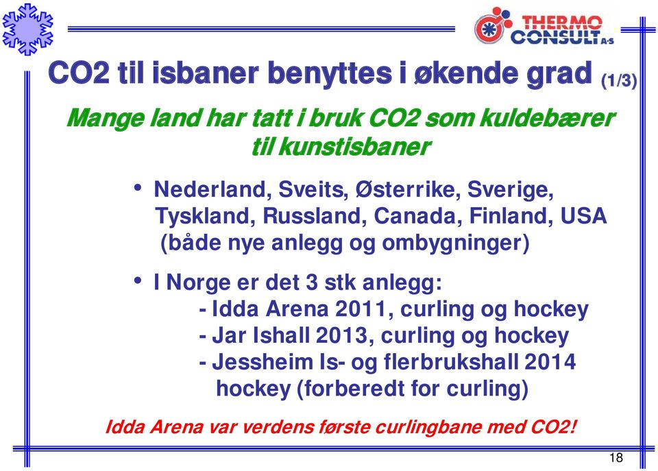 ombygninger) I Norge er det 3 stk anlegg: - Idda Arena 2011, curling og hockey - Jar Ishall 2013, curling og