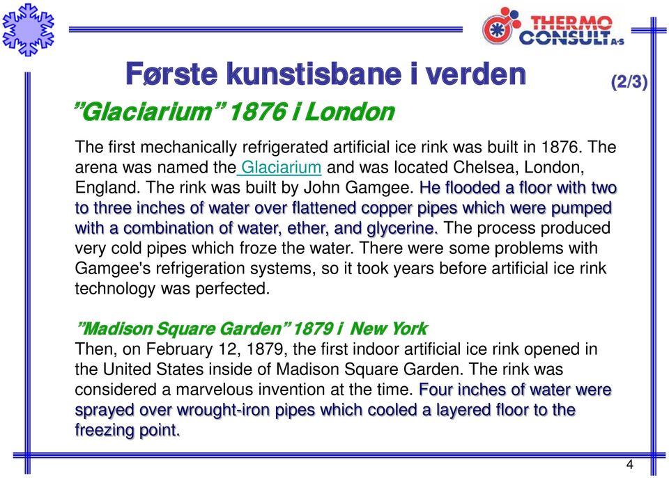 He flooded a floor with two to three inches of water over flattened copper pipes which were pumped with a combination of water, ether, and glycerine.