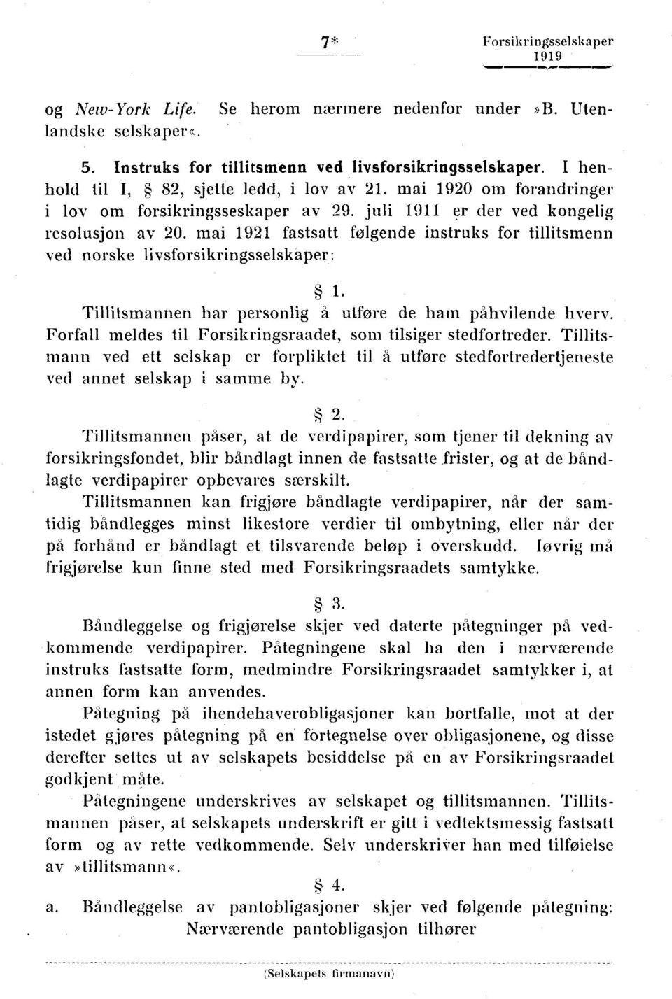 mai 1921 fastsatt følgende instruks for tillitsmenn ved norske livsforsikringsselskaper: 1. Tillitsmannen har personlig å utføre de ham påhvilende hverv.
