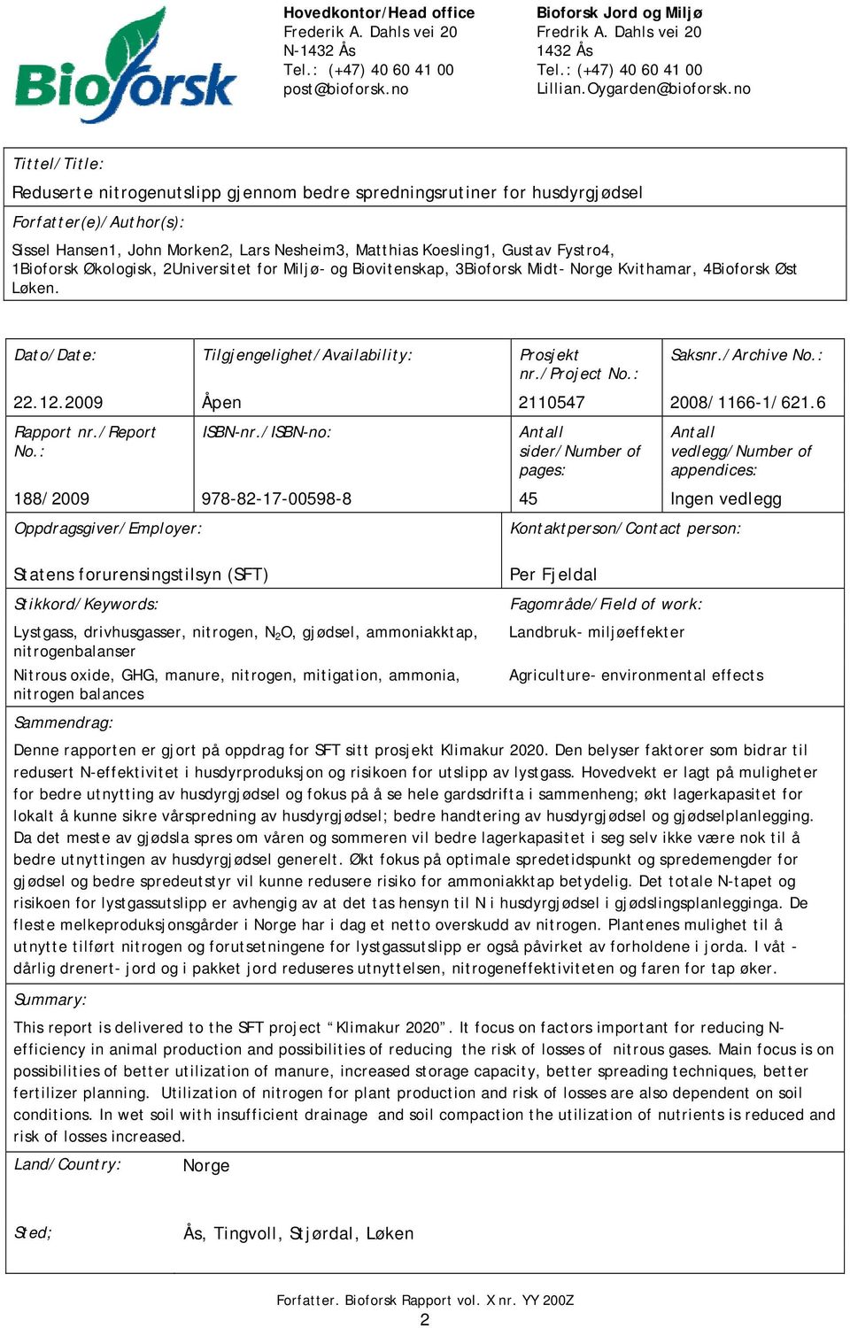 no Tittel/Title: Reduserte nitrogenutslipp gjennom bedre spredningsrutiner for husdyrgjødsel Forfatter(e)/Author(s): Sissel Hansen1, John Morken2, Lars Nesheim3, Matthias Koesling1, Gustav Fystro4,