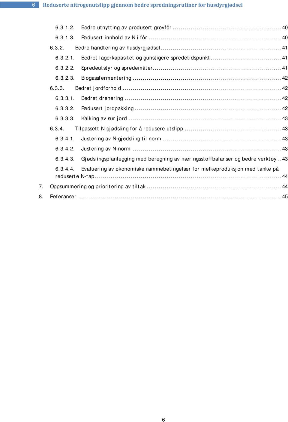 .. 42 6.3.3.2. Redusert jordpakking... 42 6.3.3.3. Kalking av sur jord... 43 6.3.4. Tilpassett N-gjødsling for å redusere utslipp... 43 6.3.4.1. Justering av N-gjødsling til norm... 43 6.3.4.2. Justering av N-norm.