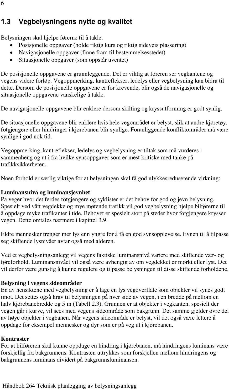 Vegoppmerking, kantreflekser, ledelys eller vegbelysning kan bidra til dette.