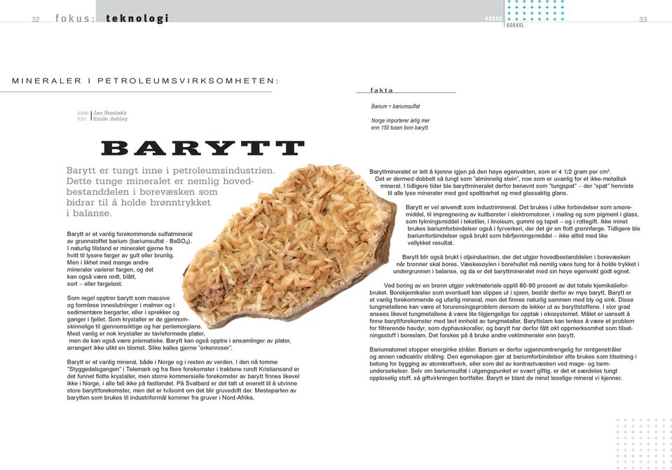 Barytt er et vanlig forekommende sulfatmineral av grunnstoffet barium (bariumsulfat - BaSO 4 ). I naturlig tilstand er mineralet gjerne fra hvitt til lysere farger av gult eller brunlig.