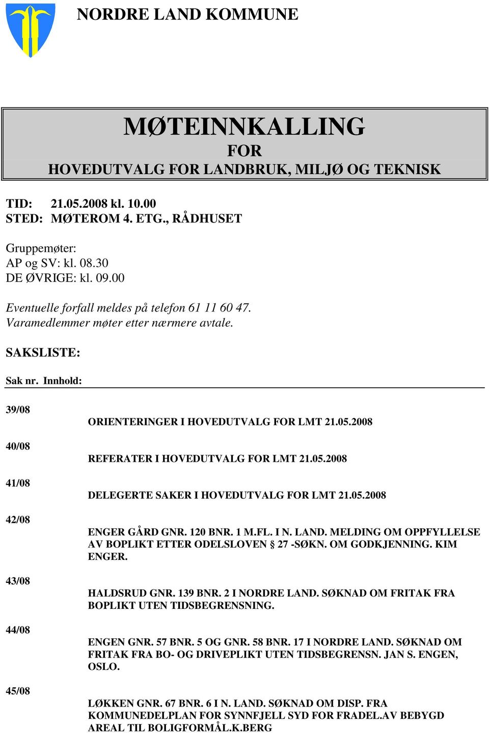 Innhold: 39/08 40/08 41/08 42/08 43/08 44/08 45/08 ORIENTERINGER I HOVEDUTVALG FOR LMT 21.05.2008 REFERATER I HOVEDUTVALG FOR LMT 21.05.2008 DELEGERTE SAKER I HOVEDUTVALG FOR LMT 21.05.2008 ENGER GÅRD GNR.