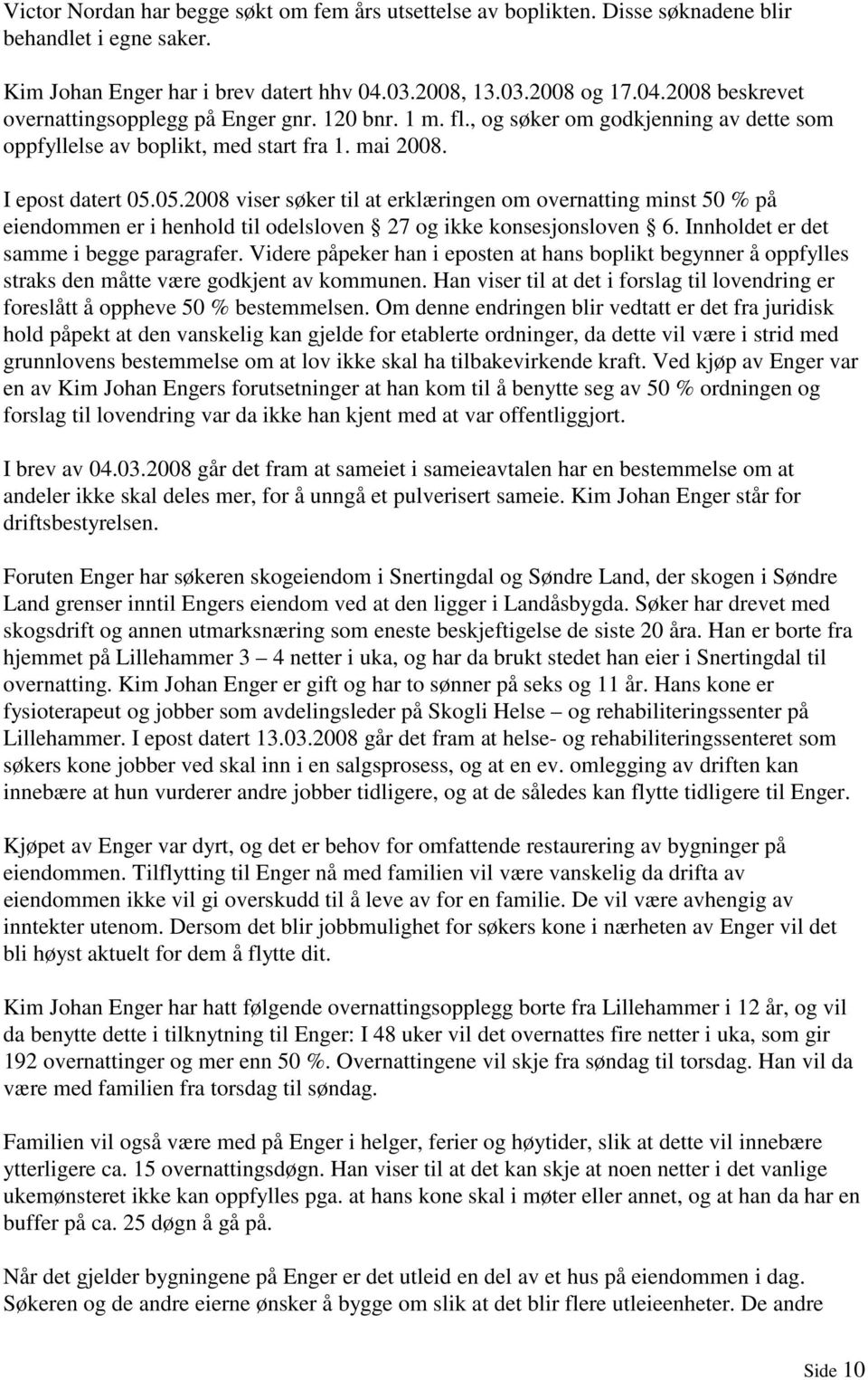 05.2008 viser søker til at erklæringen om overnatting minst 50 % på eiendommen er i henhold til odelsloven 27 og ikke konsesjonsloven 6. Innholdet er det samme i begge paragrafer.