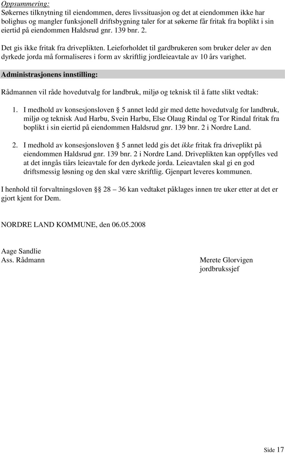 Leieforholdet til gardbrukeren som bruker deler av den dyrkede jorda må formaliseres i form av skriftlig jordleieavtale av 10 års varighet.