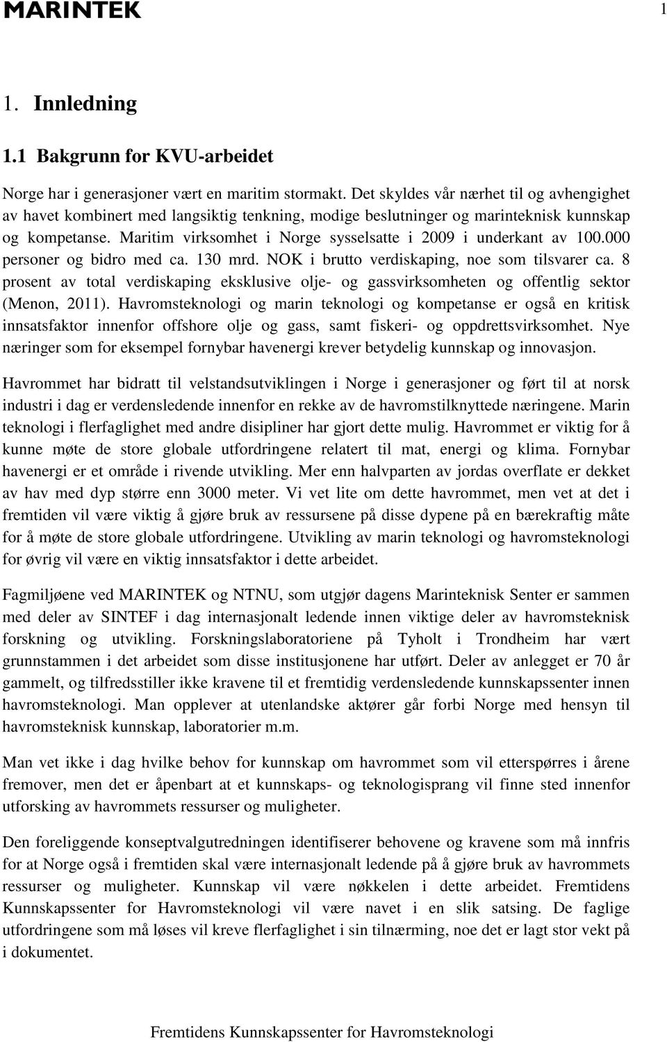 Maritim virksomhet i Norge sysselsatte i 2009 i underkant av 100.000 personer og bidro med ca. 130 mrd. NOK i brutto verdiskaping, noe som tilsvarer ca.