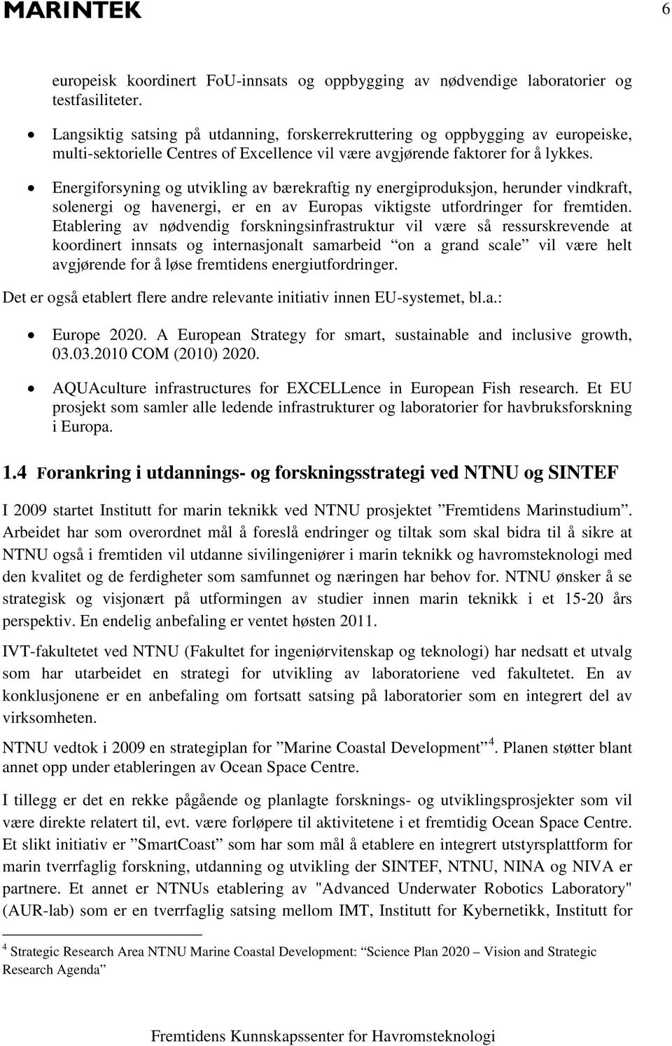 Energiforsyning og utvikling av bærekraftig ny energiproduksjon, herunder vindkraft, solenergi og havenergi, er en av Europas viktigste utfordringer for fremtiden.