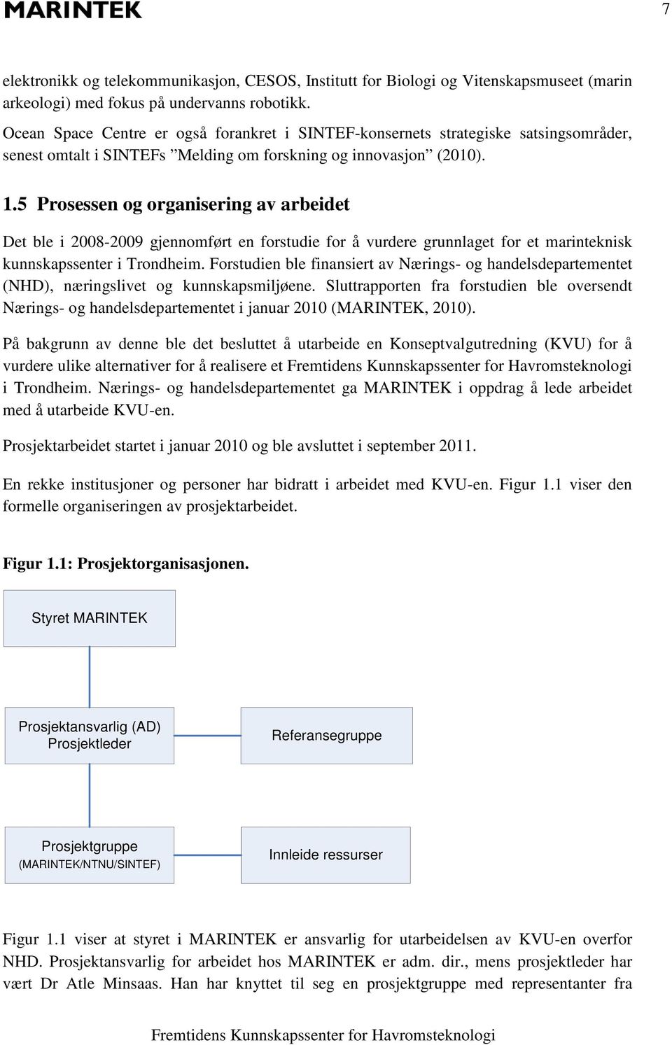 5 Prosessen og organisering av arbeidet Det ble i 2008-2009 gjennomført en forstudie for å vurdere grunnlaget for et marinteknisk kunnskapssenter i Trondheim.