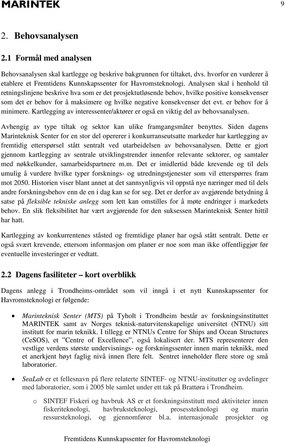 er behov for å minimere. Kartlegging av interessenter/aktører er også en viktig del av behovsanalysen. Avhengig av type tiltak og sektor kan ulike framgangsmåter benyttes.